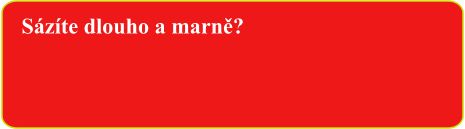 Sázíte dlouho a marně?
